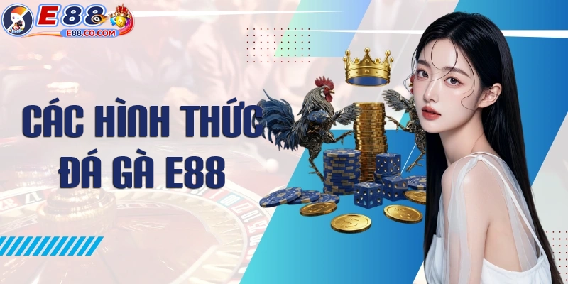 Các hình thức đá gà phổ biến tại E88