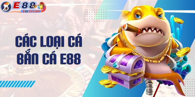 Một số loài cá thường xuyên gặp trong game bắn cá E88