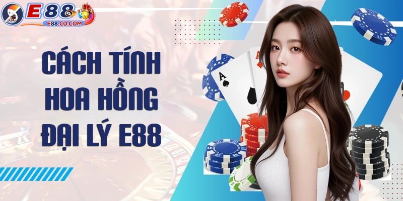 Cách tính hoa hồng đại lý E88