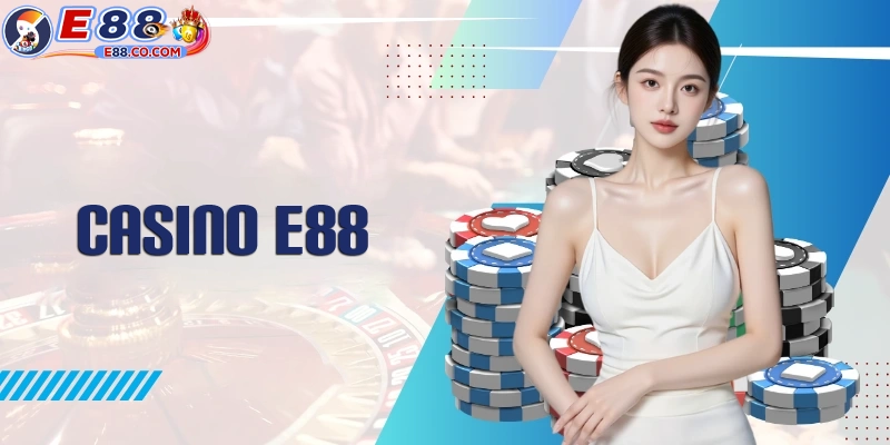 Sân chơi Casino E88 có uy tín không