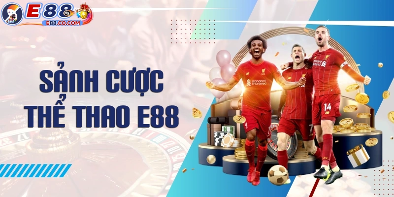 Khám phá các sảnh đặt cược thể thao E88