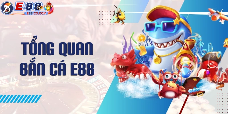Giới thiệu về game bắn cá E88