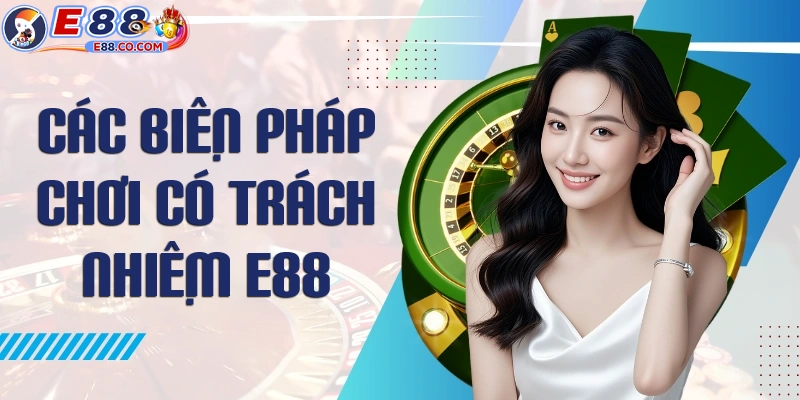 Các biện pháp hỗ trợ chơi có trách nhiệm tại E88