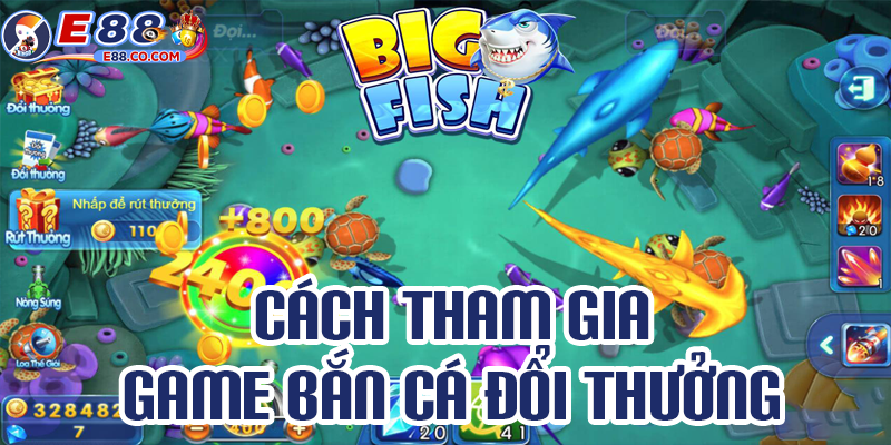 Hướng dẫn tham gia game bắn cá đổi thưởng tại E88