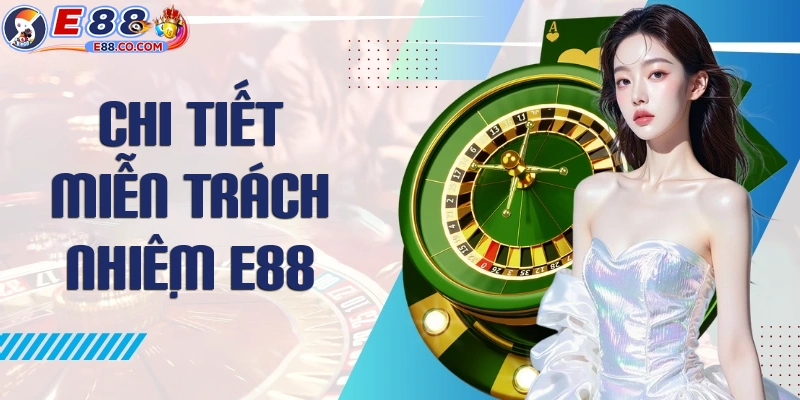 Chi tiết nội dung chính sách miễn trách nhiệm của E88