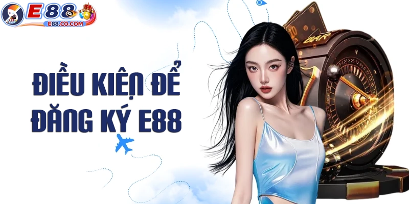 Cần điều kiện gì để đăng ký E88