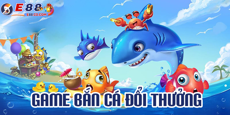 Đánh giá sơ bộ về game bắn cá ăn đổi thưởng