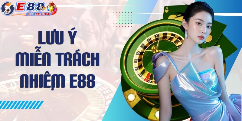 Những lưu ý miễn trừ trách nhiệm của E88.