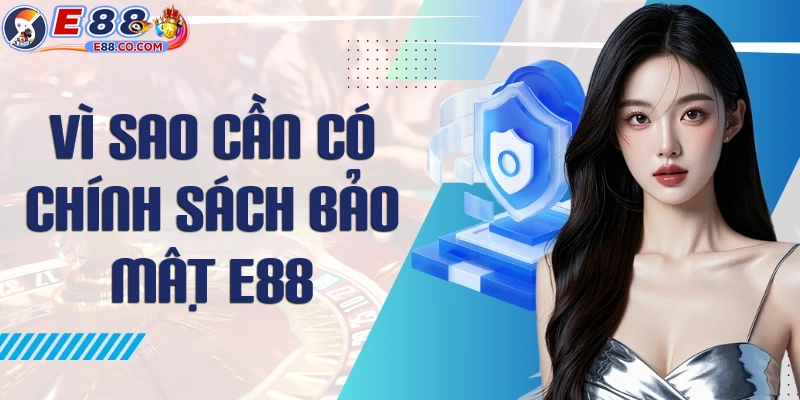 Vì sao E88 cần phải xây dựng hệ thống chính sách bảo mật